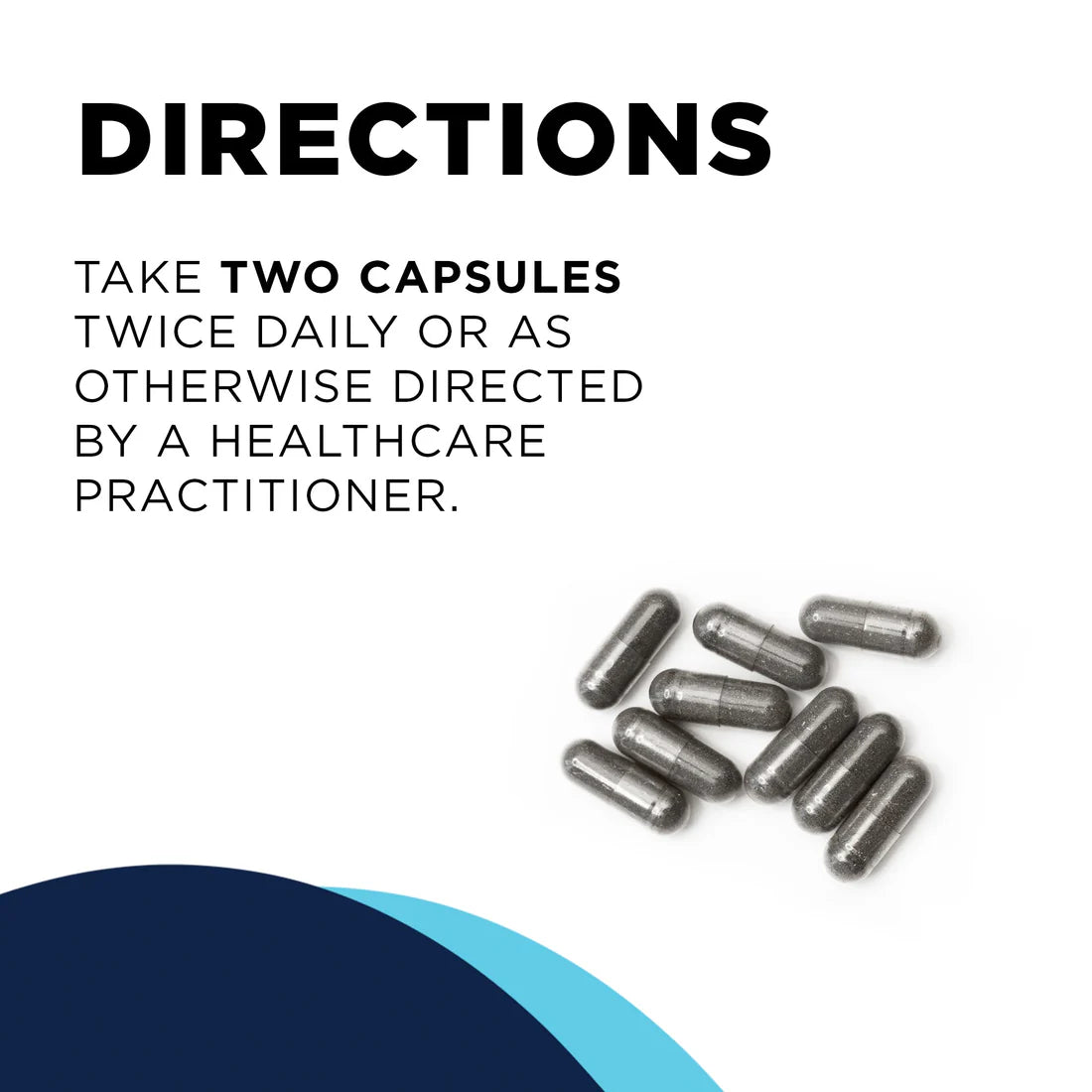 Black text on a white background reads 'Directions: Take two capsules twice daily or as directed by a healthcare practitioner.' Nearby are gray capsules, with a blue curved design in the lower left.