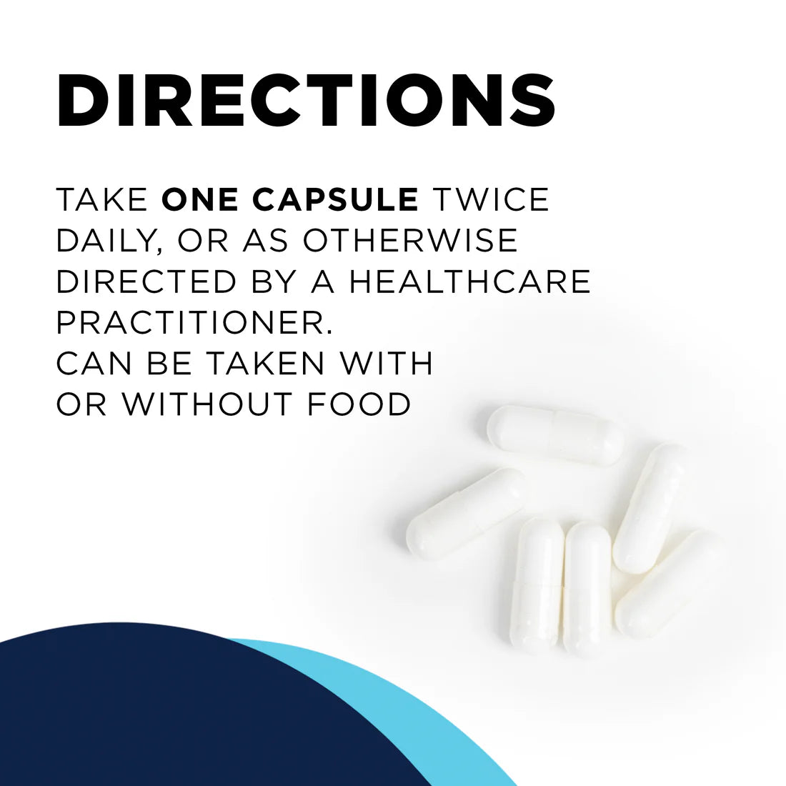 Directions for capsule intake on white background: Take one capsule twice daily as directed by a healthcare practitioner, with or without food. Image includes a few white capsules and curved blue shapes at the bottom, conveying a clean and professional tone.